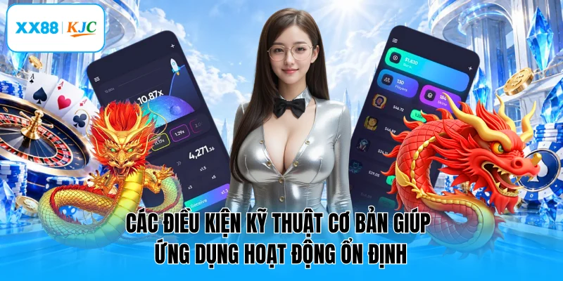 Các điều kiện kỹ thuật cơ bản giúp ứng dụng hoạt động ổn định