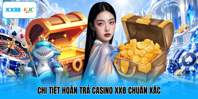 Chi tiết hoàn trả casino XX8 chuẩn xác