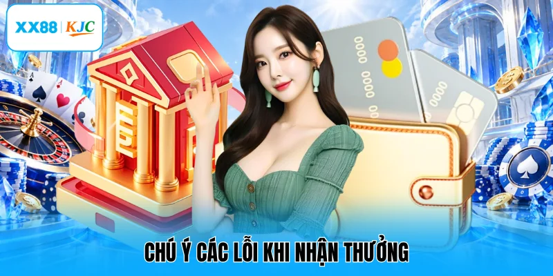Chú ý các lỗi khi nhận thưởng
