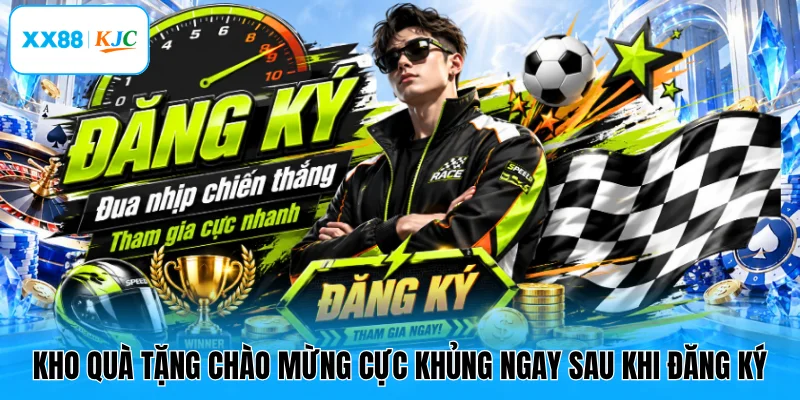 Kho quà tặng chào mừng cực khủng ngay sau khi đăng ký