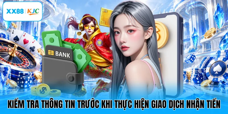 Kiểm tra thông tin trước khi thực hiện giao dịch nhận tiền