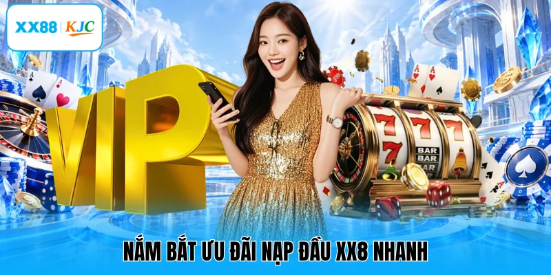Nắm bắt ưu đãi nạp đầu XX8 nhanh