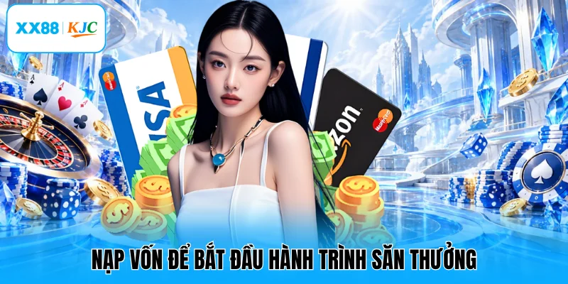 Nạp vốn để bắt đầu hành trình săn thưởng