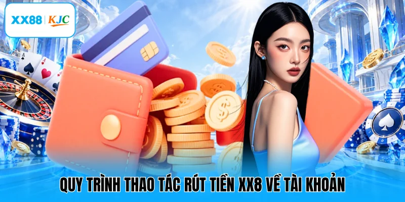 Quy trình thao tác rút tiền XX8 về tài khoản