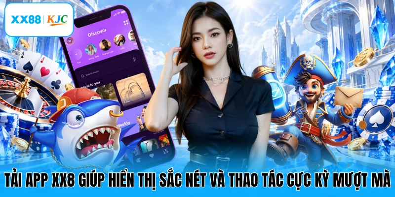 Tải app XX8 giúp hiển thị sắc nét và thao tác cực kỳ mượt mà