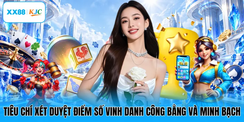Tiêu chí xét duyệt điểm số vinh danh công bằng và minh bạch